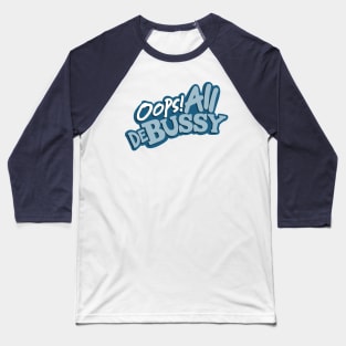 Oops! All Debussy Baseball T-Shirt